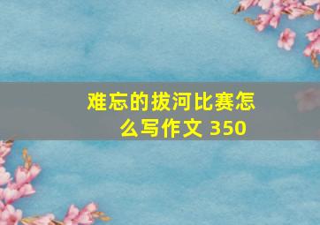 难忘的拔河比赛怎么写作文 350